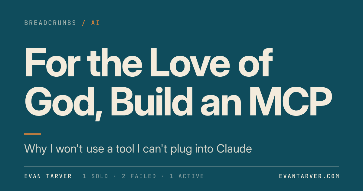 For the Love of God, Build an MCP by Evan Tarver: why I won't use a tool I can't plug into Claude, including my own